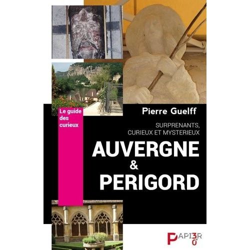Auvergne Et Prigord, Surprenants, Curieux, Mystrieux - Le Guide Des Curieux    Format Grand Format 
