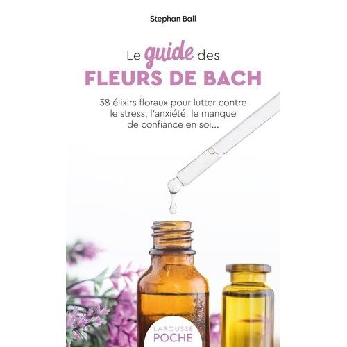 Le Guide Des Fleurs De Bach - 38 lixirs Floraux Pour Lutter Contre Le Stress, L'anxit, Le Manque De Confiance En Soi   de Ball Stephan  Format Poche 
