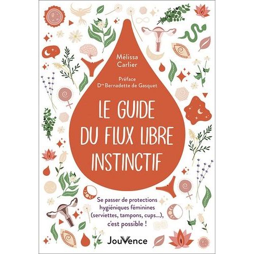Le Guide Du Flux Libre Instinctif - Se Passer De Protections Hyginiques Fminines (Serviettes, Tampons, Cups?), C'est Possible !    Format Grand Format 