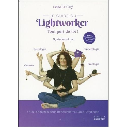 Le Guide Du Lightworker - Tout Part De Toi ! - Avec 3 Oracles  Dcouper Et + De 50 Tests Et Exercices   de Cerf Isabelle  Format Beau livre 