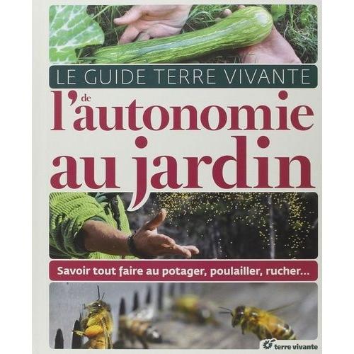 Le Guide Terre Vivante De L'autonomie Au Jardin - Savoir Tout Faire Au Potager, Au Poulailler, Au Rucher   de Aspe Pascal  Format Reli 