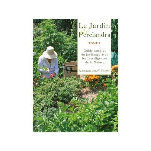 Le Jardin De Perelandra - Tome 1, Guide Complet Du Jardinage Avec Les Intelligences De La Nature   de Small Wright Machaelle  Format Beau livre 