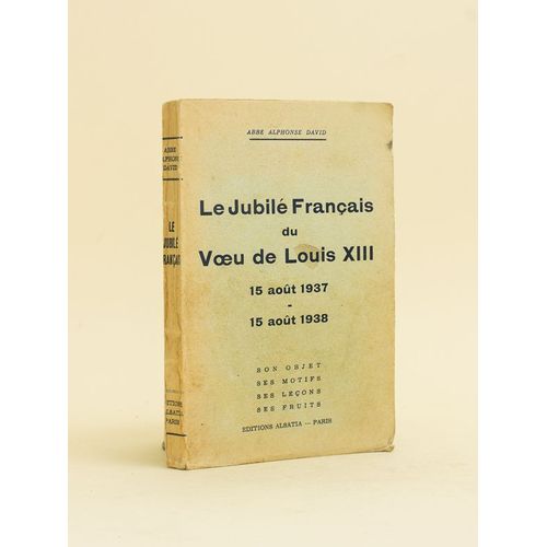 Le Jubil Franais Du Voeu De Louis Xiii 15 Aot 1937 - 15 Aot 1938. Son Objet, Ses Motifs, Ses Leons, Ses Fruits   de David