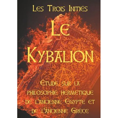 Le Kybalion : Etude Sur La Philosophie Hermtique De L'ancienne Egypte Et De L'ancienne Grce  