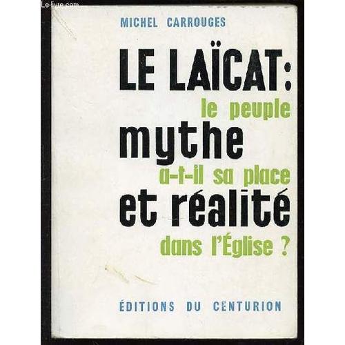 Le Laicat : Mythe Et Realite - Le Peuple A-T-Il Sa Place Dans L'eglise ?   de michel carrouges  Format Broch 