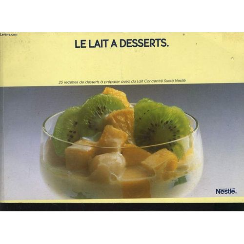 Le Lait A Dessert 25 Recettes De Dessert  Prparer Avec Du Lait Concentr Sucr Nestl   de COLLECTIF