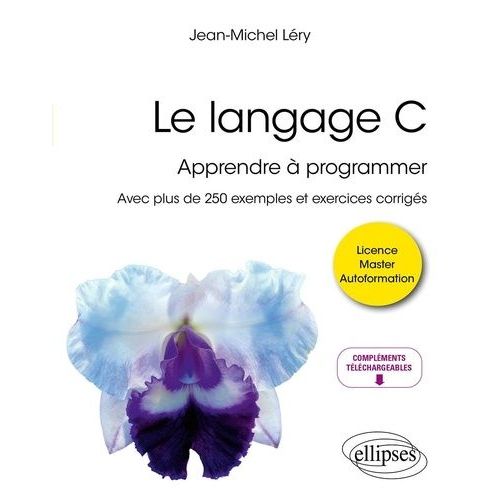 Le Langage C - Apprendre  Programmer - Avec Plus De 250 Exemples Et Exercices Corrigs    Format Beau livre 