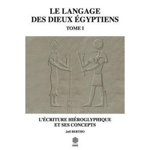 Le Langage Des Dieux gyptiens Tome 1 : L'criture Des Hiroglyphique Et Ses Concepts   de Jol BERTHO  Format Broch 