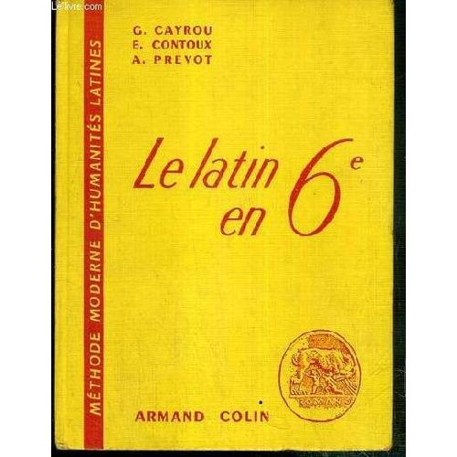 Le Latin En 6e - Methode Moderne D'humanites Latines - Edition Agregee Et Simplifiee.   de CAYROU G. - CONTOUX E. - PREVOT A.  Format Reli 