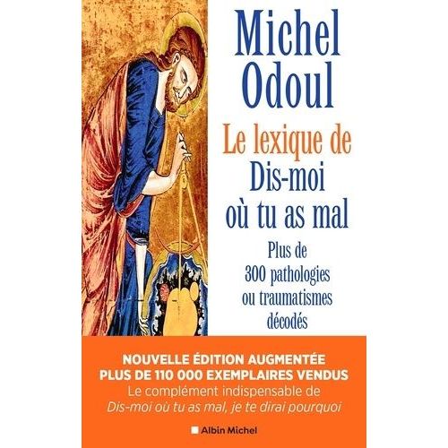 Le Lexique De Dis-Moi O Tu As Mal - Plus De 300 Pathologies Ou Traumatismes Dcods Suite Aux lments De Psychonergtique De Dis-Moi O Tu As Mal, Je Te Dirai Pourquoi    Format Grand Format 
