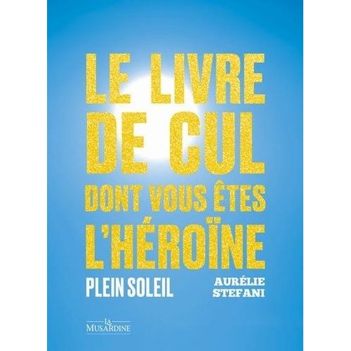 Le Livre De Cul Dont Vous tes L'hrone - Plein Soleil   de Stfani Aurlie  Format Beau livre 