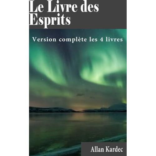 Le Livre Des Esprits (Version Complte Les 4 Livres)   de Allan Kardec