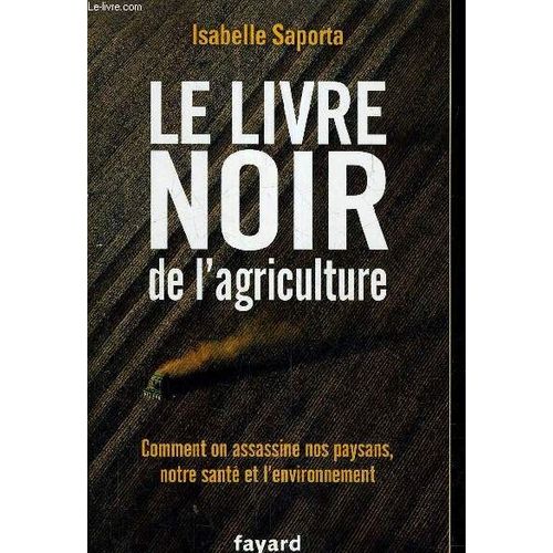 Le Livre Noir De L'agriculture - Comment On Assassine Nos Paysans Notre Sante Et L'environnement.   de SAPORTA ISABELLE  Format Broch 