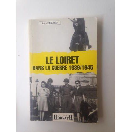 Le Loiret Dans La Guerre 1939/1945 - La Vie Quotidienne Sous L'Occupation   de Yves Durand  Format Broch 