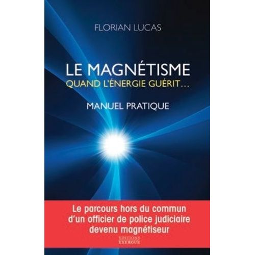 Le Magntisme, Quand L'nergie Gurit - Manuel Pratique   de Lucas Florian  Format Broch 