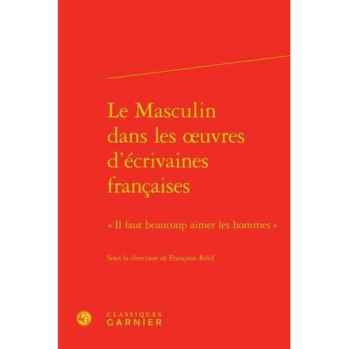 Le Masculin Dans Les Oeuvres D'crivaines Franaises - Il Faut Beaucoup Aimer Les Hommes   de Rtif Franoise  Format Beau livre 