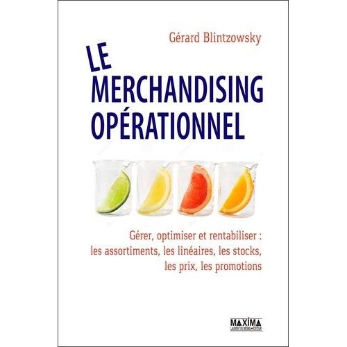 Le Merchandising Oprationnel - Grer, Optimiser Et Rentabiliser : Les Assortiments, Les Linaires, Les Stocks, Les Prix, Les Promotions    Format Beau livre 