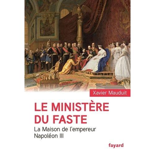 Le Ministre Du Faste - La Maison De L'empereur Napolon Iii   de Mauduit Xavier  Format Beau livre 