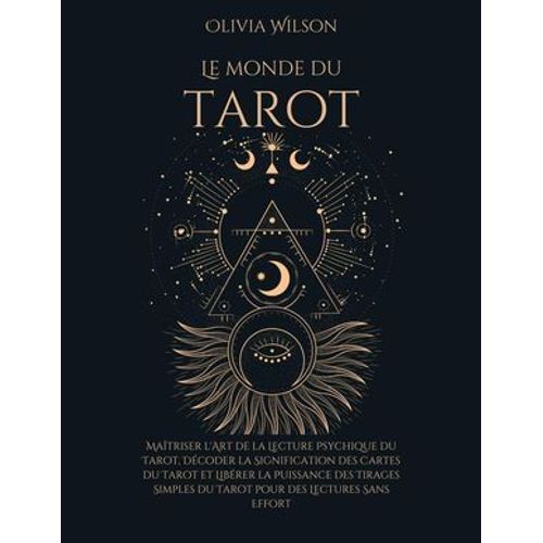 Le Monde Du Tarot: Matriser L'art De La Lecture Psychique Du Tarot, Dcoder La Signification Des Cartes Du Tarot Et Librer La Puissance Des Tirages Simples Du Tarot Pour Des Lectures Sans Effort  
