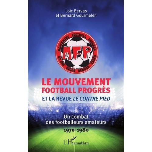 Le Mouvement Football Progrs Et La Revue Le Contre Pied - Un Combat Des Footballeurs Amateurs (1970-1980)   de Bervas Loc 