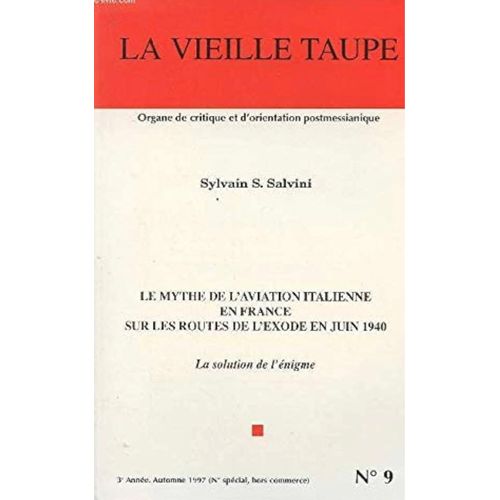 Le Mythe De L'aviation Italienne En France Sur Les Routes De L'exode En Juin 1940 . La Solution De L'enigme De  Sylvain S. Salvini, La Vielle Taupe N9, Automne 1997, 9782908029093   