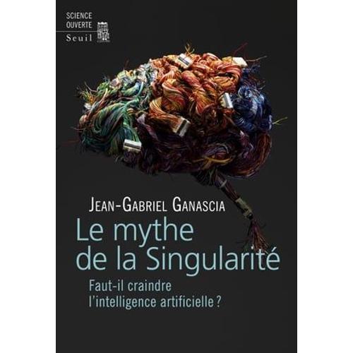 Le Mythe De La Singularit. Faut-Il Craindre L'intelligence Artificielle ?   de Jean-Gabriel Ganascia