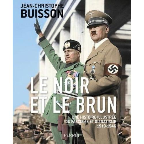 Le Noir Et Le Brun - Une Histoire Illustre Du Fascisme Et Du Nazisme 1919-1946   de Buisson Jean-Christophe  Format Beau livre 