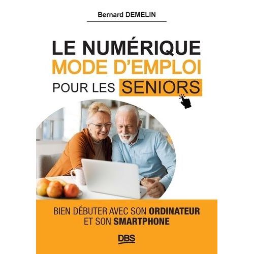 Le Numrique Mode D'emploi Pour Les Seniors - Bien Dbuter Avec Son Ordinateur Et Son Smartphone    Format Beau livre 