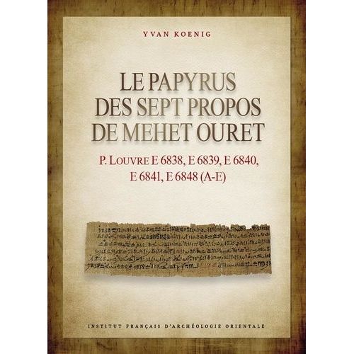 Le Papyrus Des Sept Propos De Mehet Ouret - P. Louvre E 6838, E 6839, E 6840, E 6841, E 6848 (A-E)   de Koenig Yvan  Format Beau livre 