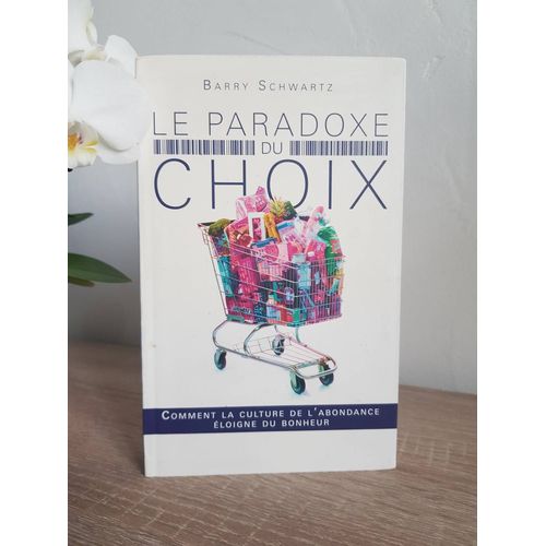 Le Paradoxe Du Choix : Comment La Culture De L'abondance loigne Du Bonheur   de barry schwartz 