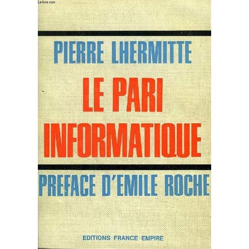 Le Pari Informatique, Consequences Previsibles Du Developpement De L'automatisation De La Gestion Des Entreprises   de pierre lhermitte
