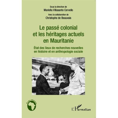 Le Pass Colonial Et Les Hritages Actuels En Mauritanie - Etat Des Lieux De Recherches Nouvelles En Histoire Et Anthropologie Sociale   de Villasante Cervello Mariella  Format Broch 