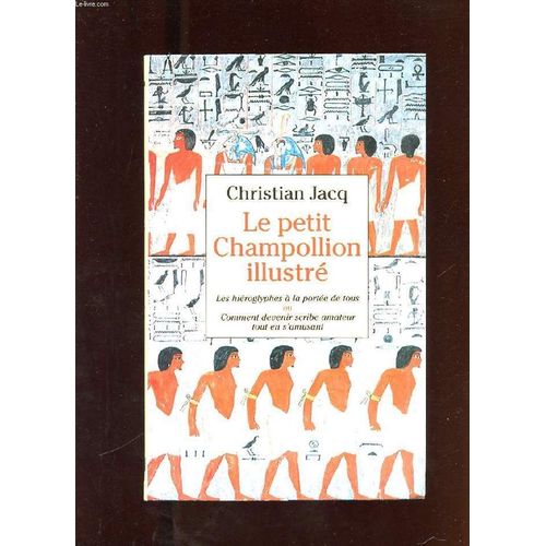 Le Petit Champollion Illustre. Les Hieroglyphes A La Portee De Tous Ou Comment Devenir Scribe Amateur Tout En S'amusant.    Format Broch 