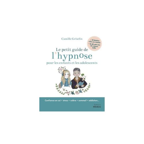 Le Petit Guide De L'hypnose Pour Les Enfants Et Les Ados - Avec 49 Histoires  Lire Ou  couter Et Un Qr Code Avec Des Sances Audio   de Griselin Camille  Format Beau livre 