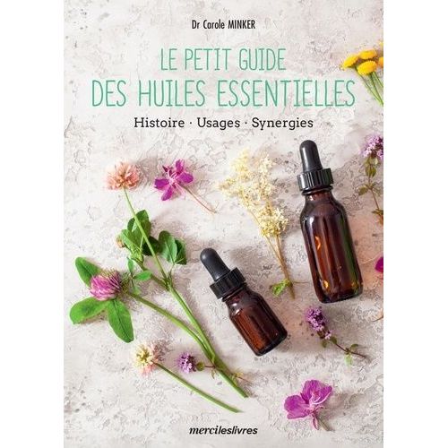Le Petit Guide Des Huiles Essentielles - Histoire - Usages - Synergies    Format Grand Format 