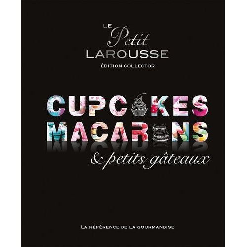 Le Petit Larousse Des Cupcakes, Macarons & Petits Gteaux - Edition Collector    Format Reli 