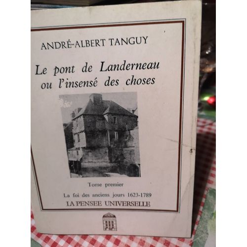 Le Pont De Landerneau Ou L'insense Des Choses Tome 1er La Foi Des Anciens Jours 1623 1789 La Pense Universelle   