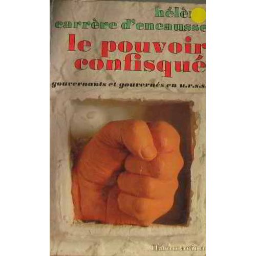 Le Pouvoir Confisqu.  Gouvernants Et Gouverns En U.  R.  S.  S.   de D'encausse Hlne Carrre