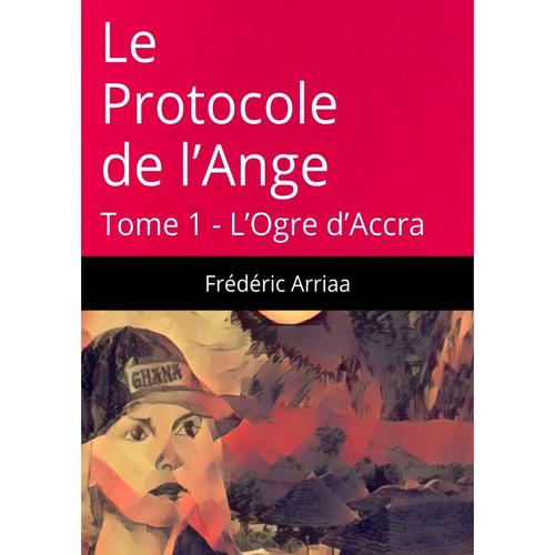 Le Protocole De L'ange L'ogre D'accra   de Frederic Arriaa  Format Auto dition 