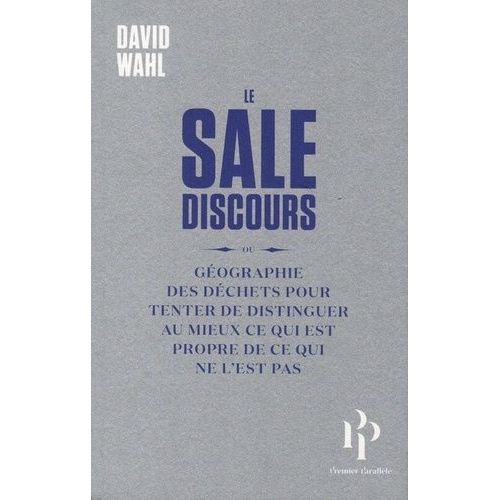 Le Sale Discours - Gographie Des Dchets Pour Tenter De Distinguer Au Mieux Ce Qui Est Propre De Ce Qui Ne L'est Pas   de Wahl David  Format Grand Format 
