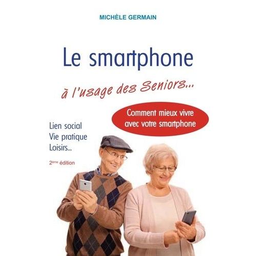 Le Smartphone  L'usage Des Seniors - Comment Mieux Vivre Avec Son Smartphone   de Germain Michle  Format Beau livre 