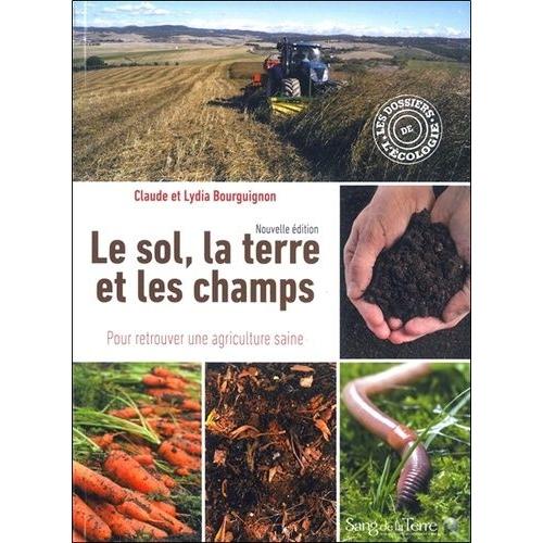 Le Sol, La Terre Et Les Champs, Pour Retrouver Une Agriculture Saine   de claude bourguignon  Format Broch 
