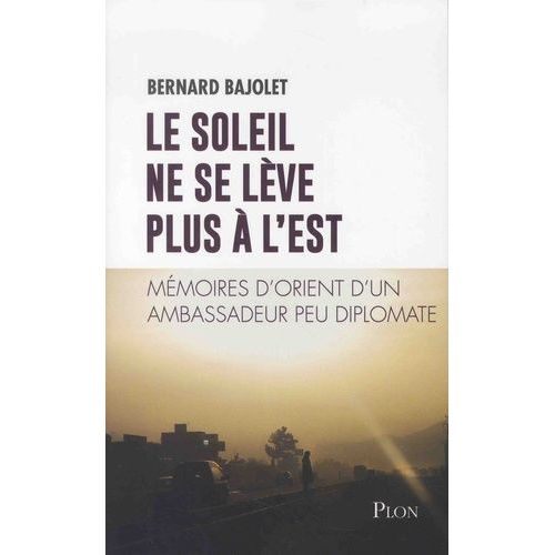 Le Soleil Ne Se Lve Plus  L'est - Mmoires D'orient D'un Ambassadeur Peu Diplomate    Format Grand Format 