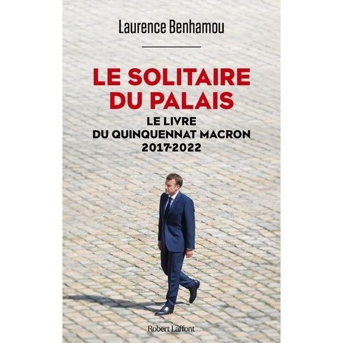 Le Solitaire Du Palais - Le Livre Du Quinquennat Macron 2017-2022    Format Beau livre 