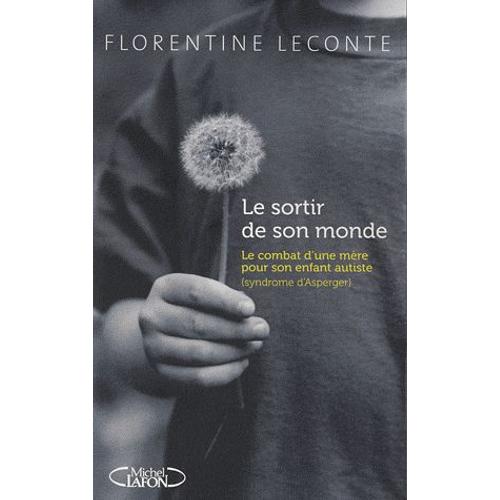 Le Sortir De Son Monde - Le Combat D'une Mre Pour Son Enfant Autiste (Syndrome D'asperger)   de Florentine Leconte  Format Broch 