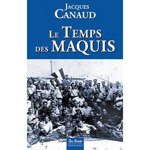 Le Temps Des Maquis - De La Vie Dans Les Bois  La Reconqute Des Cits 1943-1944   de Canaud Jacques  Format Broch 