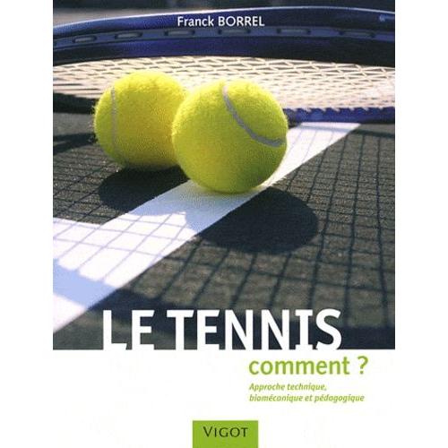 Le Tennis - Comment ? Approche Technique, Biomcanique Et Pdagogique   de Borrel Franck  Format Broch 