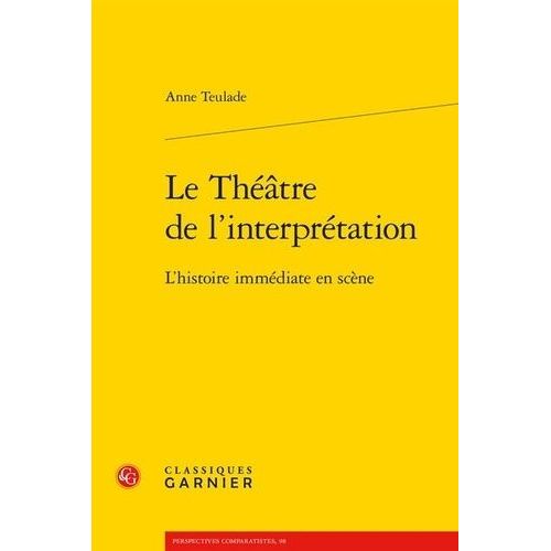 Le Thtre De L'interprtation - L'histoire Immdiate En Scne   de Teulade Anne  Format Beau livre 