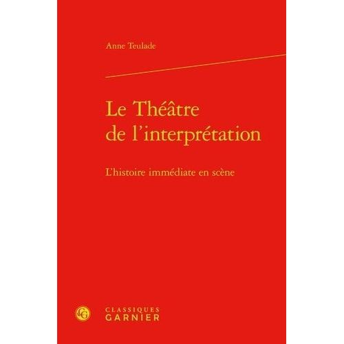 Le Thtre De L'interprtation - L'histoire Immdiate En Scne   de Teulade Anne  Format Beau livre 