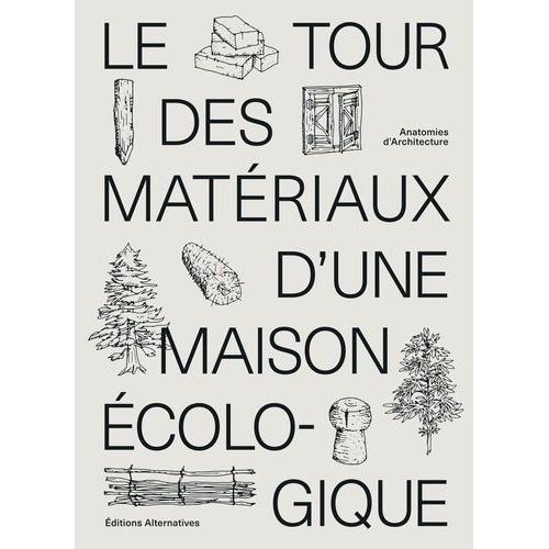 Le Tour Des Matriaux D'une Maison cologique - Anatomies D'architecture   de Mortamet Alice  Format Beau livre 